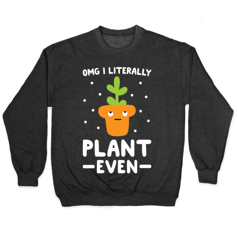 Omg I Literally Plant Even Pullover