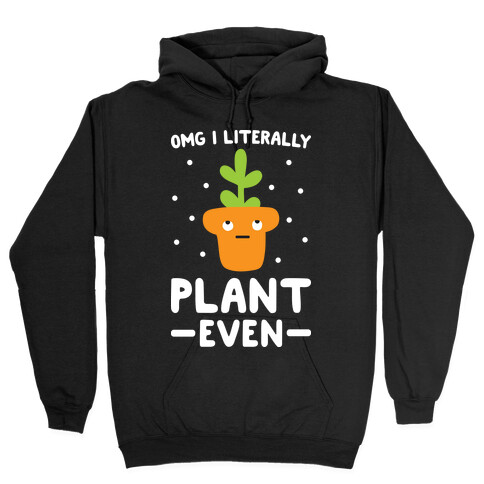 Omg I Literally Plant Even Hooded Sweatshirt