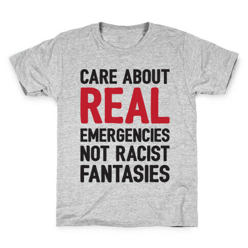 Care About REAL Emergencies Not Racist Fantasies Kids T-Shirt