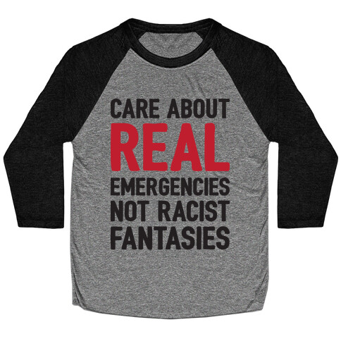 Care About REAL Emergencies Not Racist Fantasies Baseball Tee