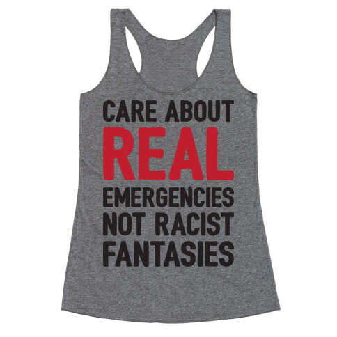 Care About REAL Emergencies Not Racist Fantasies Racerback Tank Top