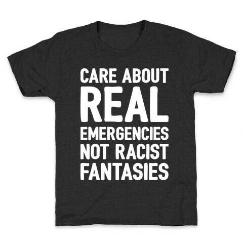 Care About REAL Emergencies Not Racist Fantasies Kids T-Shirt
