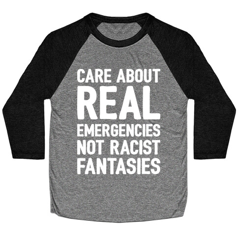 Care About REAL Emergencies Not Racist Fantasies Baseball Tee