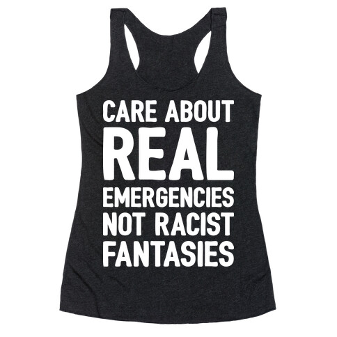 Care About REAL Emergencies Not Racist Fantasies Racerback Tank Top