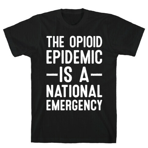 The Opioid Epidemic is a National Emergency T-Shirt