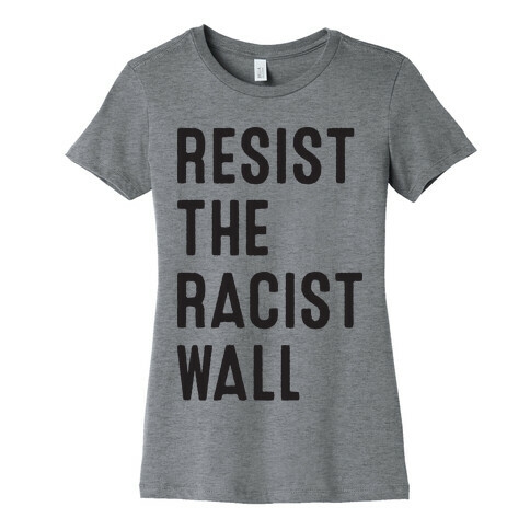 Resist The Racist Wall Womens T-Shirt