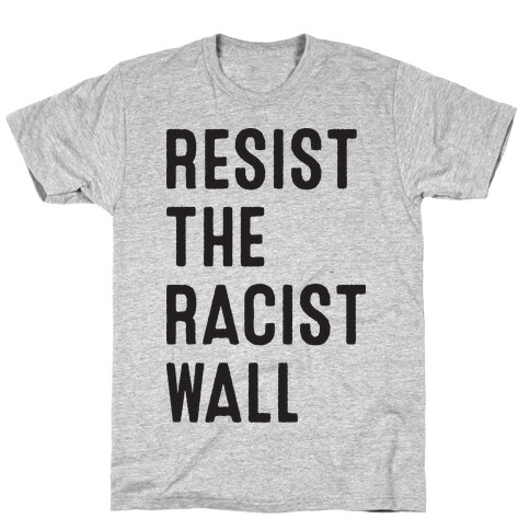 Resist The Racist Wall T-Shirt