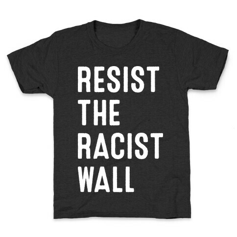 Resist The Racist Wall Kids T-Shirt