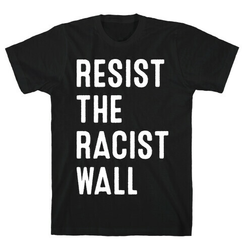 Resist The Racist Wall T-Shirt