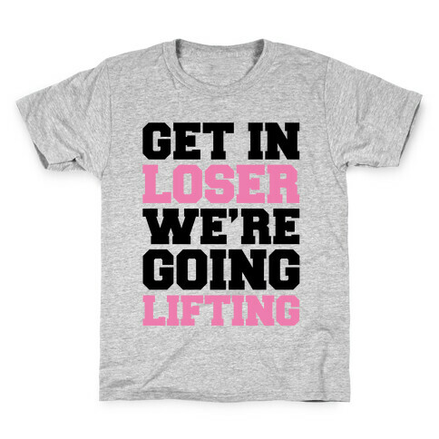 Get In Loser We're Going Lifting Parody Kids T-Shirt