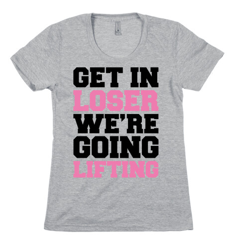 Get In Loser We're Going Lifting Parody Womens T-Shirt