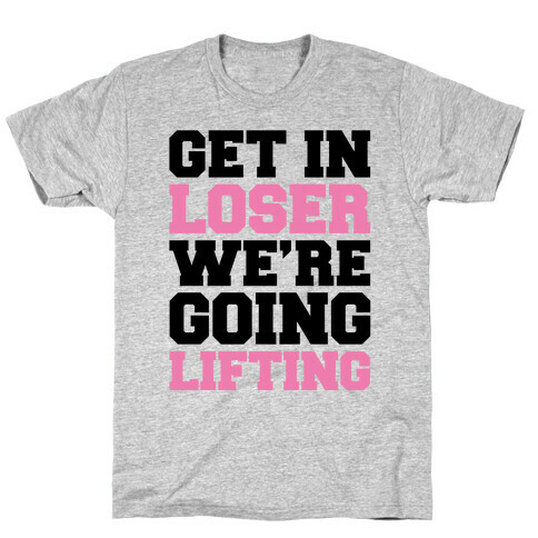Get In Loser We're Going Lifting Parody T-Shirt