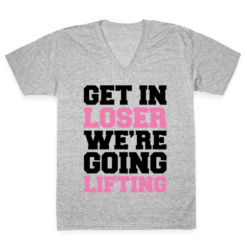 Get In Loser We're Going Lifting Parody V-Neck Tee Shirt