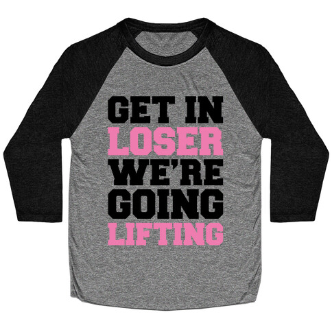 Get In Loser We're Going Lifting Parody Baseball Tee