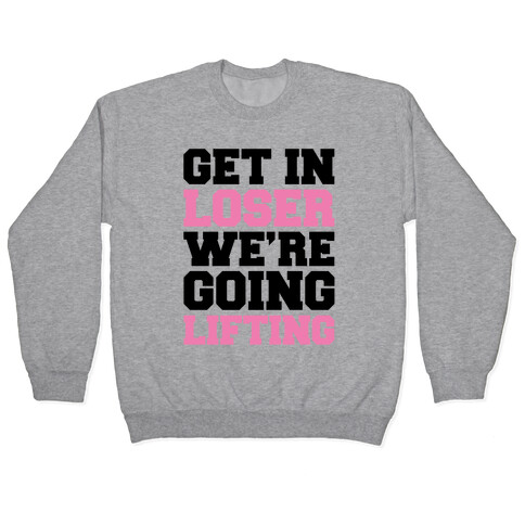 Get In Loser We're Going Lifting Parody Pullover