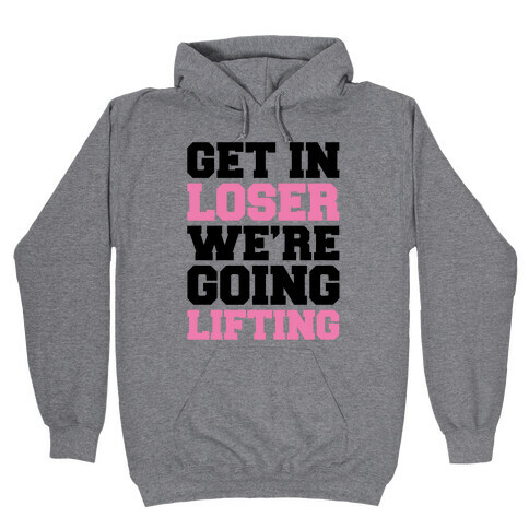 Get In Loser We're Going Lifting Parody Hooded Sweatshirt