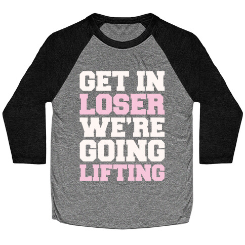 Get In Loser We're Going Lifting Parody White Print Baseball Tee