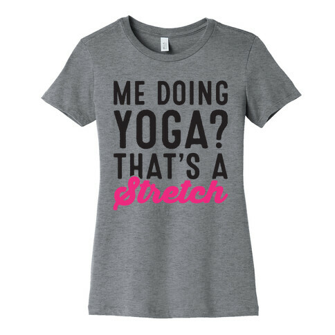 Me Doing Yoga That's A Stretch Womens T-Shirt