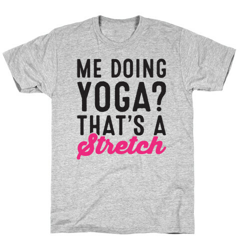 Me Doing Yoga That's A Stretch T-Shirt