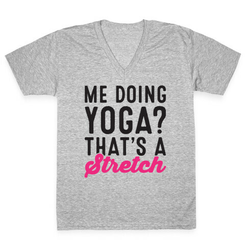 Me Doing Yoga That's A Stretch V-Neck Tee Shirt