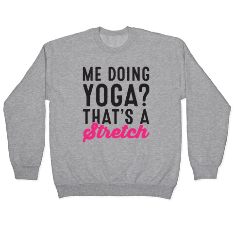 Me Doing Yoga That's A Stretch Pullover