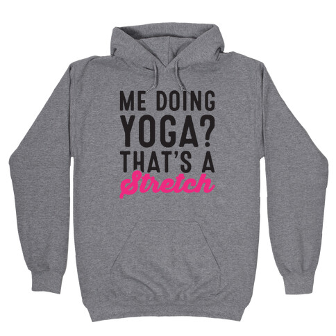 Me Doing Yoga That's A Stretch Hooded Sweatshirt