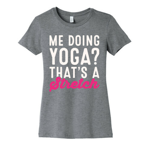 Me Doing Yoga That's A Stretch White Print Womens T-Shirt