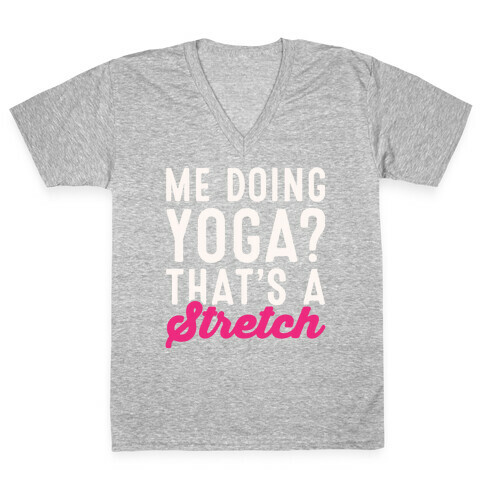 Me Doing Yoga That's A Stretch White Print V-Neck Tee Shirt