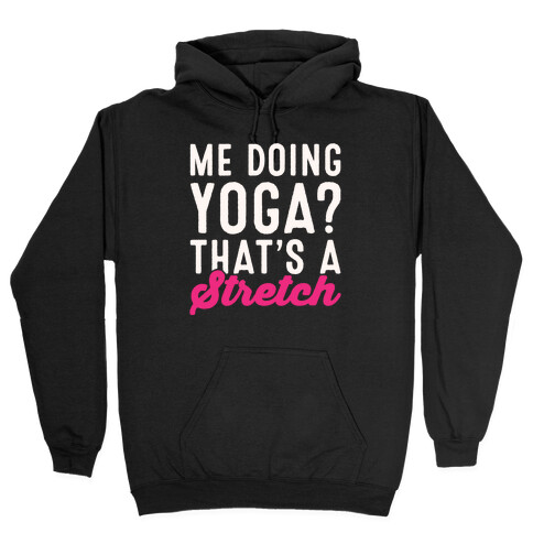 Me Doing Yoga That's A Stretch White Print Hooded Sweatshirt
