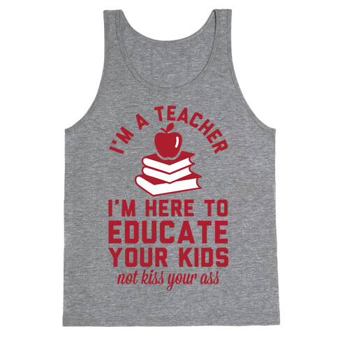 I'm a Teacher I'm Here to Educate Your Kids Not Kiss Your Ass Tank Top