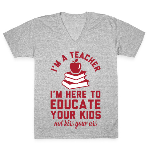 I'm a Teacher I'm Here to Educate Your Kids Not Kiss Your Ass V-Neck Tee Shirt