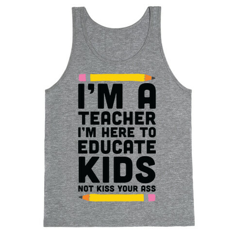 I'm a Teacher I'm Here to Educate Kids Not Kiss Your Ass Tank Top