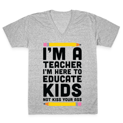 I'm a Teacher I'm Here to Educate Kids Not Kiss Your Ass V-Neck Tee Shirt