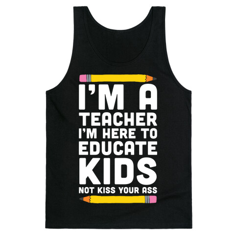 I'm a Teacher I'm Here to Educate Kids Not Kiss Your Ass Tank Top