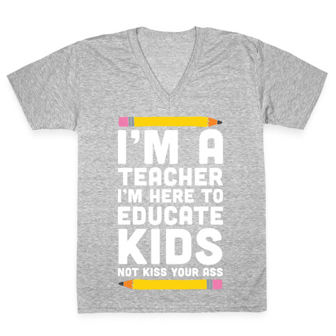 I'm a Teacher I'm Here to Educate Kids Not Kiss Your Ass V-Neck Tee Shirt