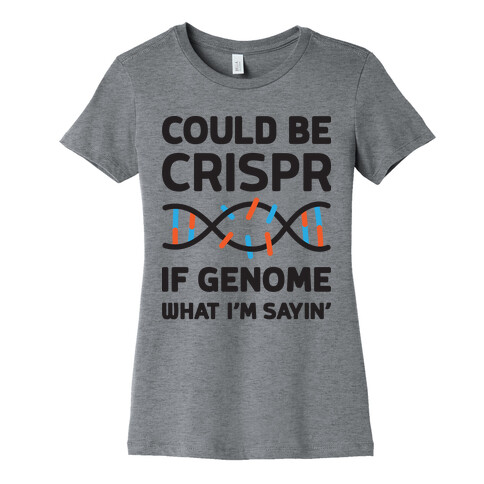 Could Be Crispr, If Genome What I'm Sayin' Womens T-Shirt