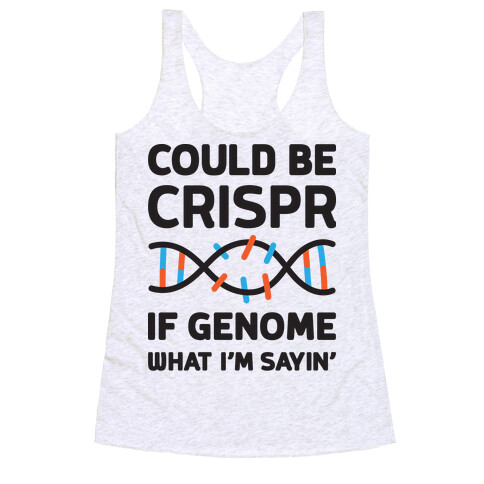 Could Be Crispr, If Genome What I'm Sayin' Racerback Tank Top