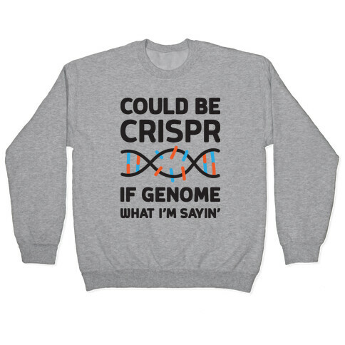Could Be Crispr, If Genome What I'm Sayin' Pullover