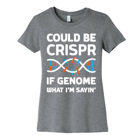 Could Be Crispr, If Genome What I'm Sayin' Womens T-Shirt