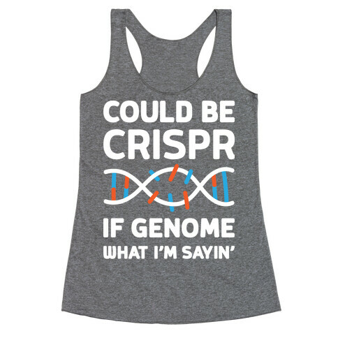 Could Be Crispr, If Genome What I'm Sayin' Racerback Tank Top