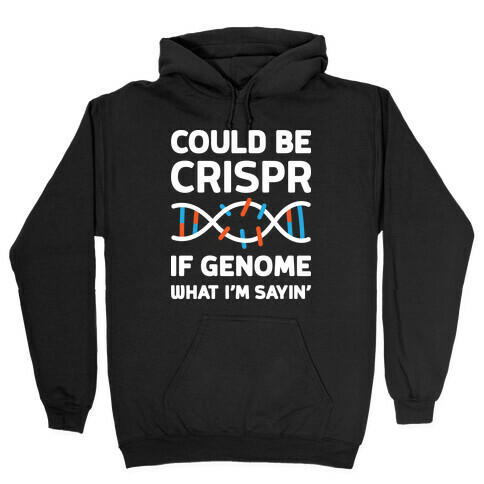 Could Be Crispr, If Genome What I'm Sayin' Hooded Sweatshirt