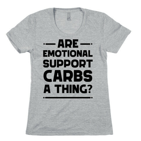 Are Emotional Support Carbs A Thing?  Womens T-Shirt