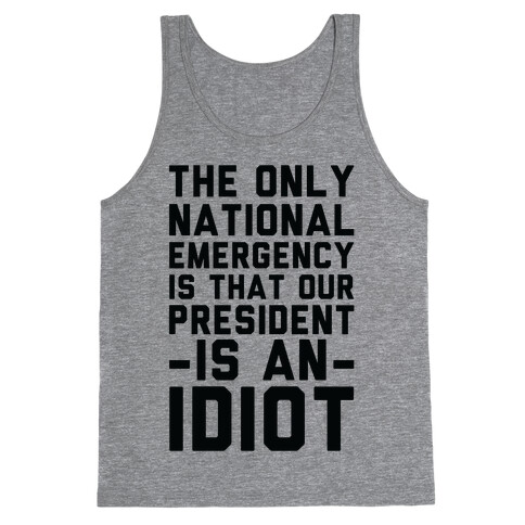 The Only National Emergency is That Our President is an Idiot Tank Top