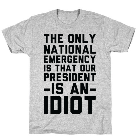 The Only National Emergency is That Our President is an Idiot T-Shirt