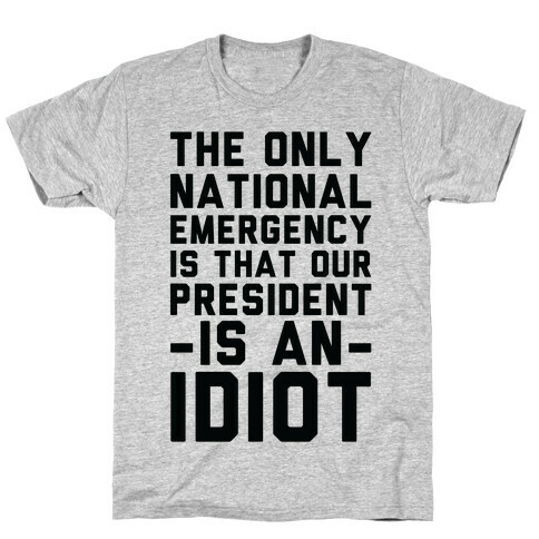 The Only National Emergency is That Our President is an Idiot T-Shirt