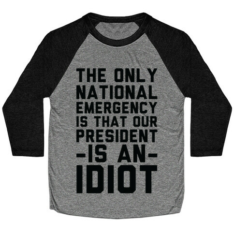 The Only National Emergency is That Our President is an Idiot Baseball Tee