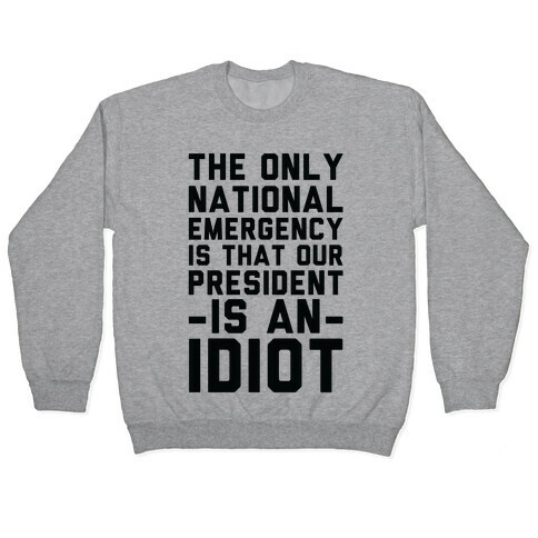 The Only National Emergency is That Our President is an Idiot Pullover