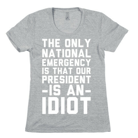 The Only National Emergency is That Our President is an Idiot Womens T-Shirt