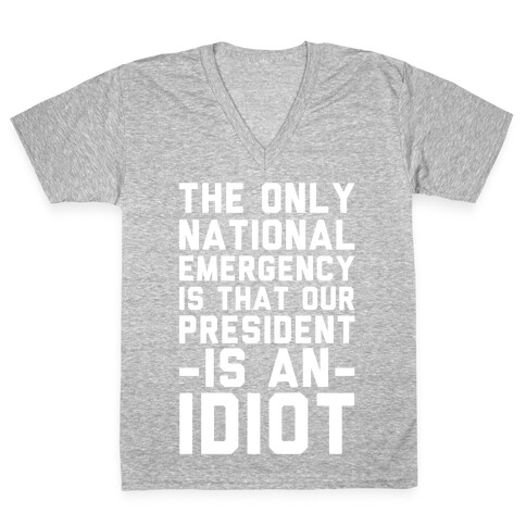 The Only National Emergency is That Our President is an Idiot V-Neck Tee Shirt