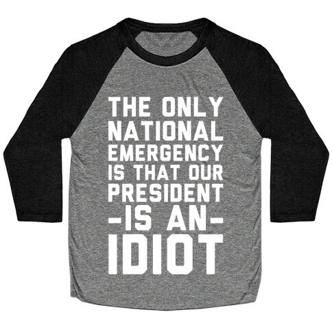 The Only National Emergency is That Our President is an Idiot Baseball Tee